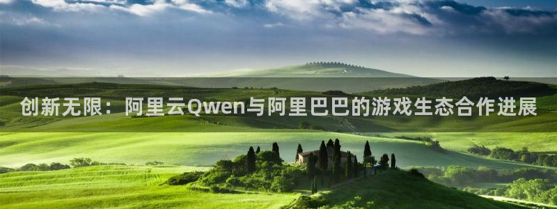 奇亿娱乐4主管：创新无限：阿里云Qwen与阿里巴巴的游戏生态
